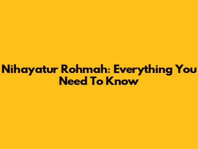 Nihayatur Rohmah: Everything You Need To Know
