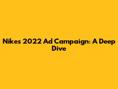 Nike's 2022 Ad Campaign: A Deep Dive