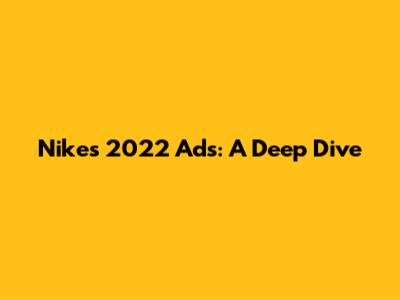 Nike's 2022 Ads: A Deep Dive