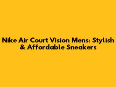 Nike Air Court Vision Men's: Stylish & Affordable Sneakers