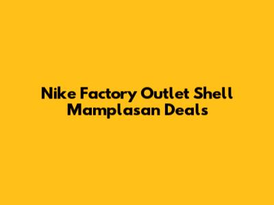 Nike Factory Outlet Shell Mamplasan Deals