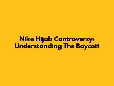 Nike Hijab Controversy: Understanding The Boycott