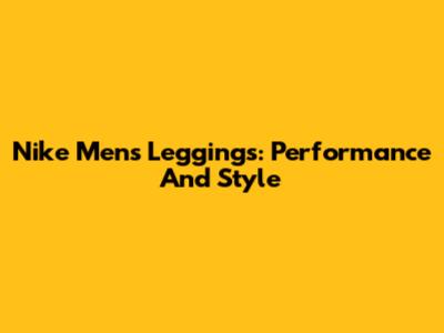 Nike Men's Leggings: Performance And Style
