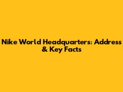 Nike World Headquarters: Address & Key Facts