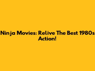 Ninja Movies: Relive The Best 1980s Action!