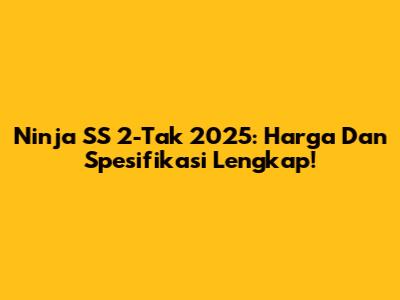 Ninja SS 2-Tak 2025: Harga Dan Spesifikasi Lengkap!