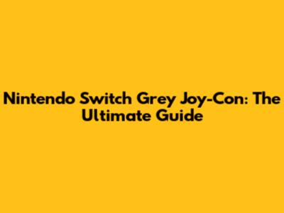 Nintendo Switch Grey Joy-Con: The Ultimate Guide