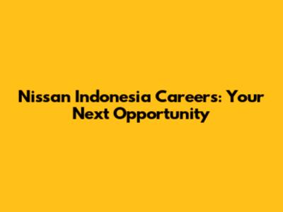 Nissan Indonesia Careers: Your Next Opportunity