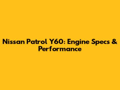 Nissan Patrol Y60: Engine Specs & Performance