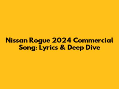 Nissan Rogue 2024 Commercial Song: Lyrics & Deep Dive