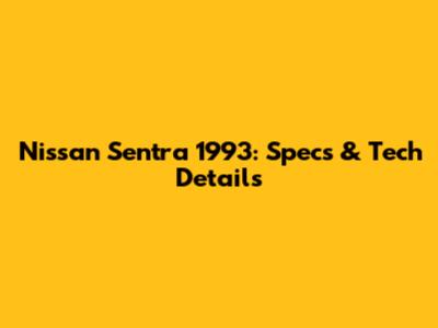 Nissan Sentra 1993: Specs & Tech Details