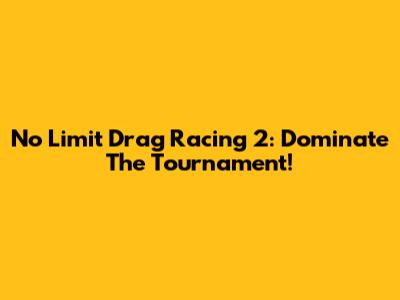 No Limit Drag Racing 2: Dominate The Tournament!