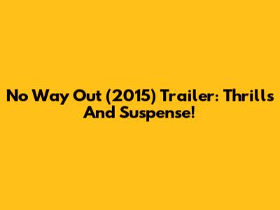 No Way Out (2015) Trailer: Thrills And Suspense!