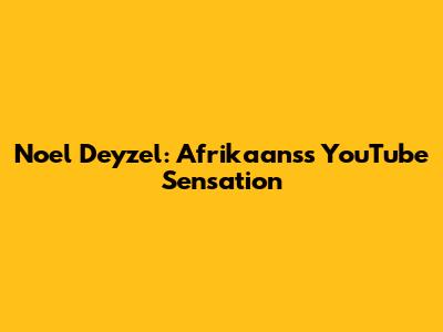 Noel Deyzel: Afrikaans's YouTube Sensation