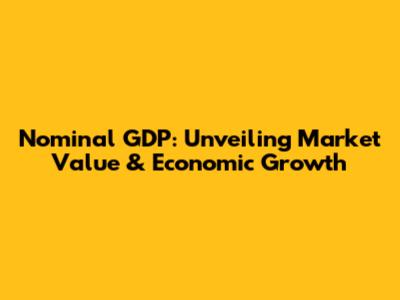 Nominal GDP: Unveiling Market Value & Economic Growth