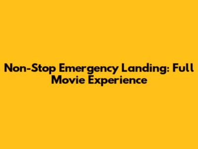 Non-Stop Emergency Landing: Full Movie Experience