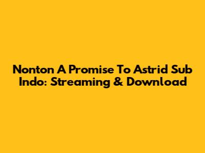 Nonton A Promise To Astrid Sub Indo: Streaming & Download