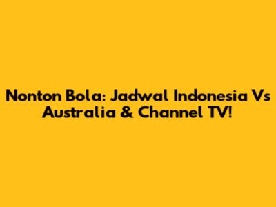 Nonton Bola: Jadwal Indonesia Vs Australia & Channel TV!