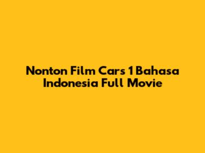 Nonton Film Cars 1 Bahasa Indonesia Full Movie