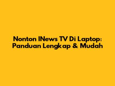 Nonton INews TV Di Laptop: Panduan Lengkap & Mudah