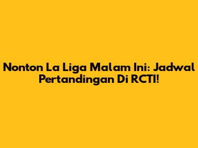 Nonton La Liga Malam Ini: Jadwal Pertandingan Di RCTI!