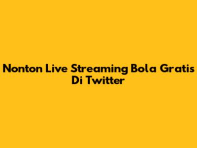 Nonton Live Streaming Bola Gratis Di Twitter