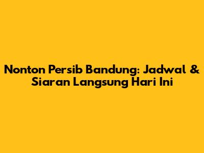 Nonton Persib Bandung: Jadwal & Siaran Langsung Hari Ini