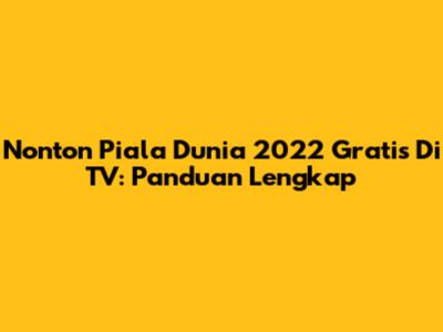 Nonton Piala Dunia 2022 Gratis Di TV: Panduan Lengkap