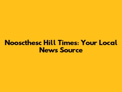 Nooscthesc Hill Times: Your Local News Source