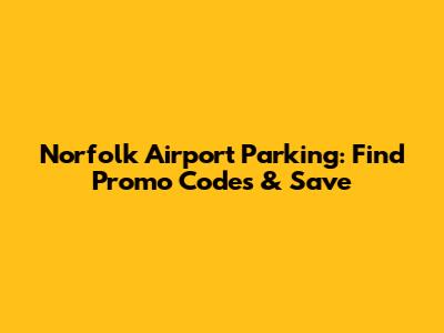 Norfolk Airport Parking: Find Promo Codes & Save