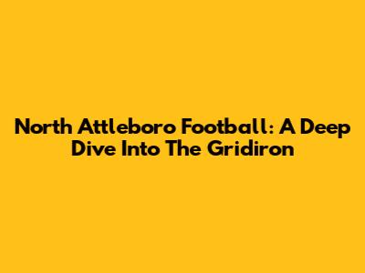 North Attleboro Football: A Deep Dive Into The Gridiron