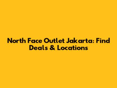 North Face Outlet Jakarta: Find Deals & Locations