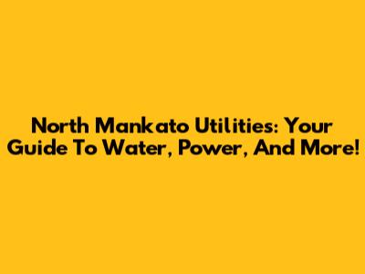 North Mankato Utilities: Your Guide To Water, Power, And More!