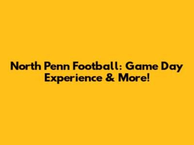 North Penn Football: Game Day Experience & More!