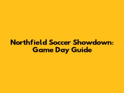 Northfield Soccer Showdown: Game Day Guide