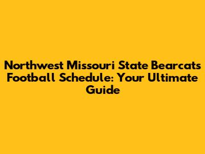 Northwest Missouri State Bearcats Football Schedule: Your Ultimate Guide