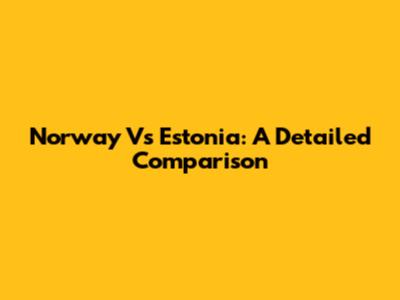 Norway Vs Estonia: A Detailed Comparison