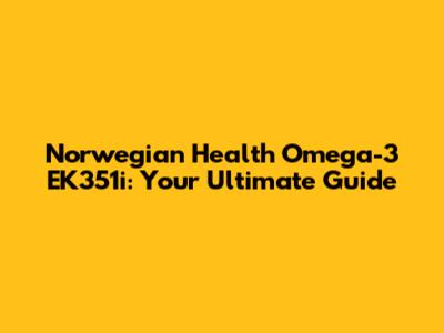 Norwegian Health Omega-3 EK351i: Your Ultimate Guide
