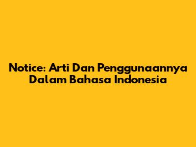 Notice: Arti Dan Penggunaannya Dalam Bahasa Indonesia