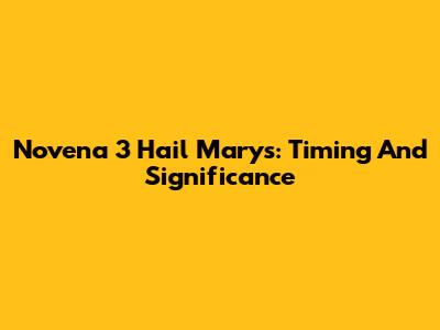 Novena 3 Hail Marys: Timing And Significance