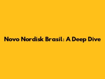 Novo Nordisk Brasil: A Deep Dive