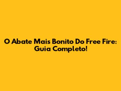 O Abate Mais Bonito Do Free Fire: Guia Completo!