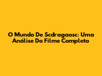 O Mundo De Scdragaosc: Uma Análise Do Filme Completo