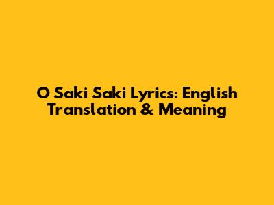 O Saki Saki Lyrics: English Translation & Meaning