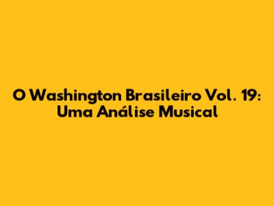 O Washington Brasileiro Vol. 19: Uma Análise Musical