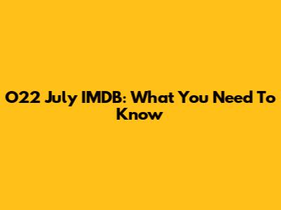 O22 July IMDB: What You Need To Know