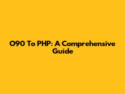 O90 To PHP: A Comprehensive Guide
