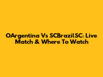 OArgentina Vs SCBrazilSC: Live Match & Where To Watch