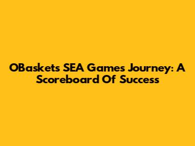 OBasket's SEA Games Journey: A Scoreboard Of Success