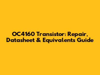 OC4160 Transistor: Repair, Datasheet & Equivalents Guide